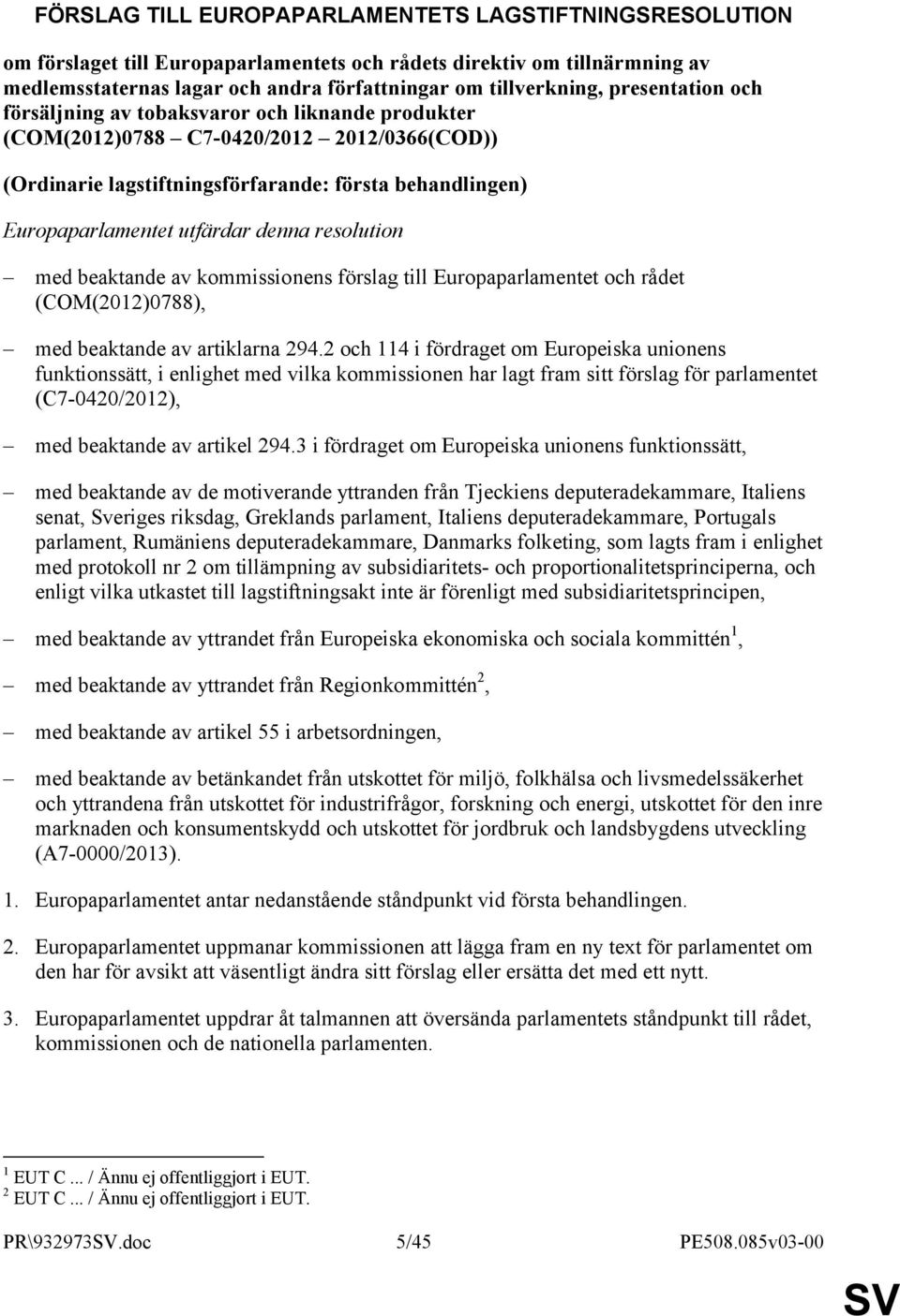 denna resolution med beaktande av kommissionens förslag till Europaparlamentet och rådet (COM(2012)0788), med beaktande av artiklarna 294.