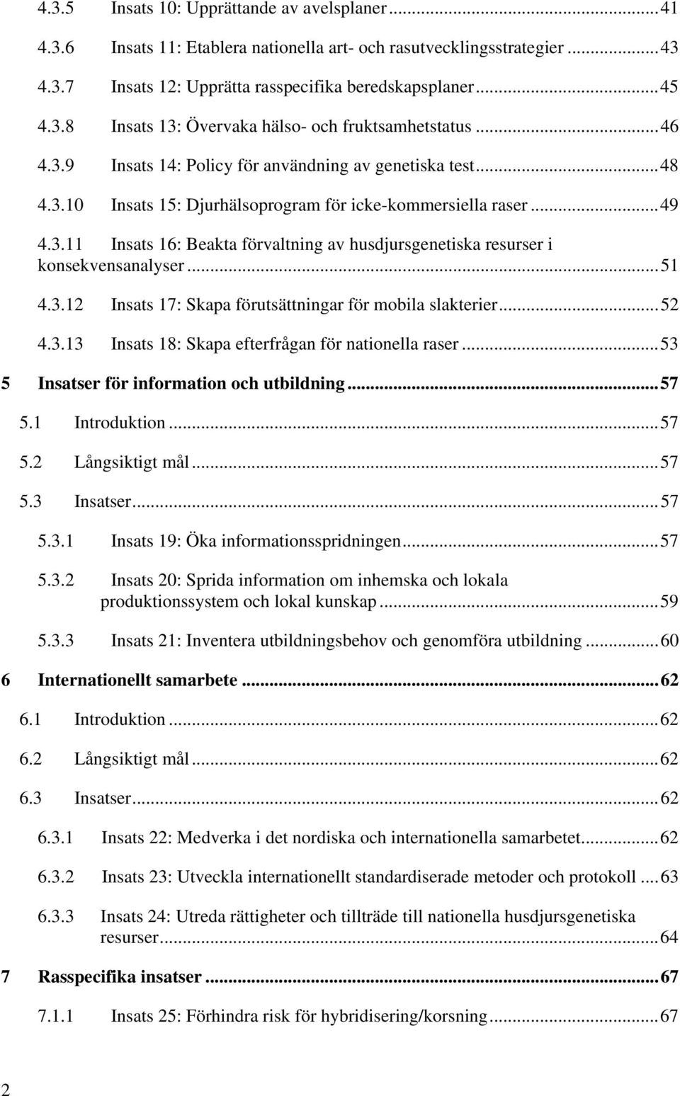 ..51 4.3.12 Insats 17: Skapa förutsättningar för mobila slakterier...52 4.3.13 Insats 18: Skapa efterfrågan för nationella raser...53 5 Insatser för information och utbildning...57 5.1 Introduktion.