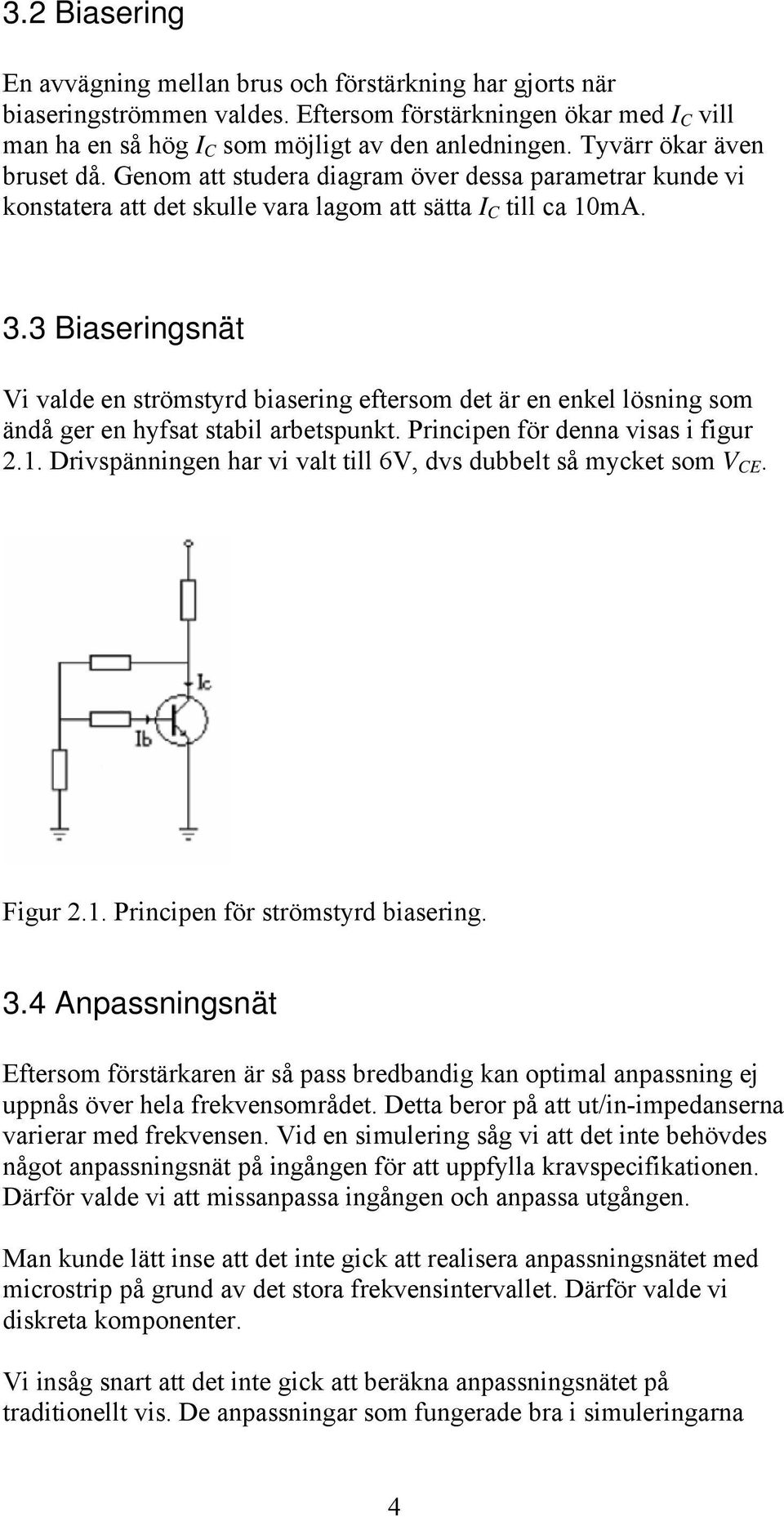 3 Biaseringsnät Vi valde en strömstyrd biasering eftersom det är en enkel lösning som ändå ger en hyfsat stabil arbetspunkt. Principen för denna visas i figur 2.1.