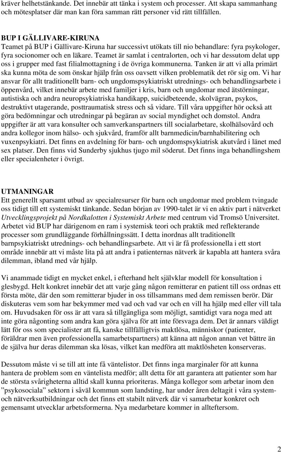 Teamet är samlat i centralorten, och vi har dessutom delat upp oss i grupper med fast filialmottagning i de övriga kommunerna.