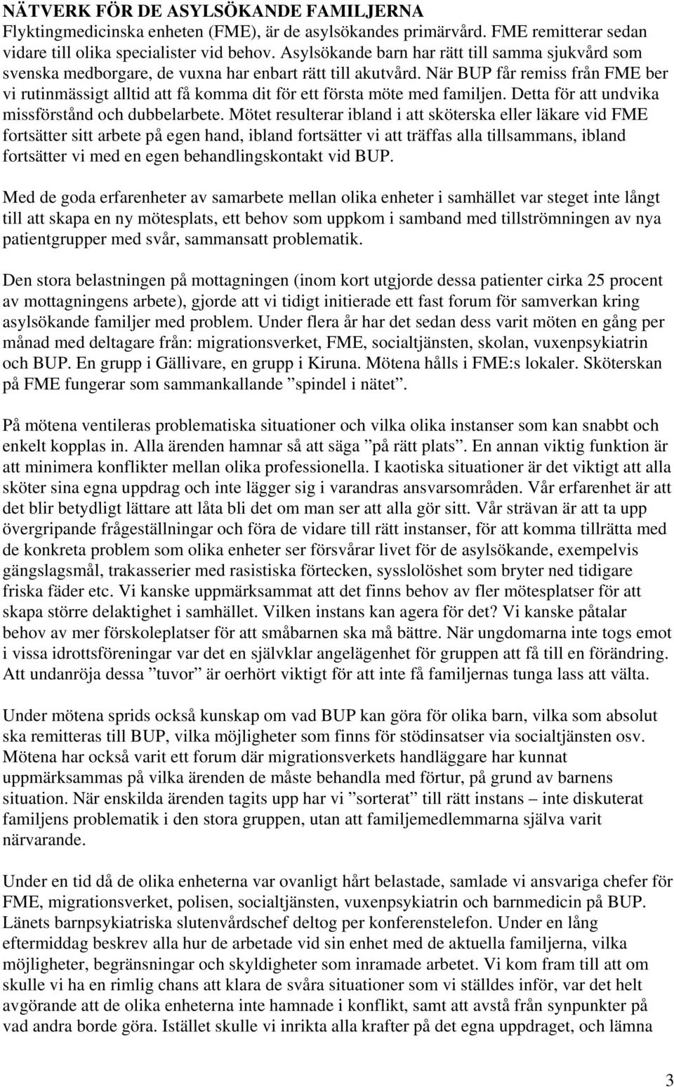 När BUP får remiss från FME ber vi rutinmässigt alltid att få komma dit för ett första möte med familjen. Detta för att undvika missförstånd och dubbelarbete.