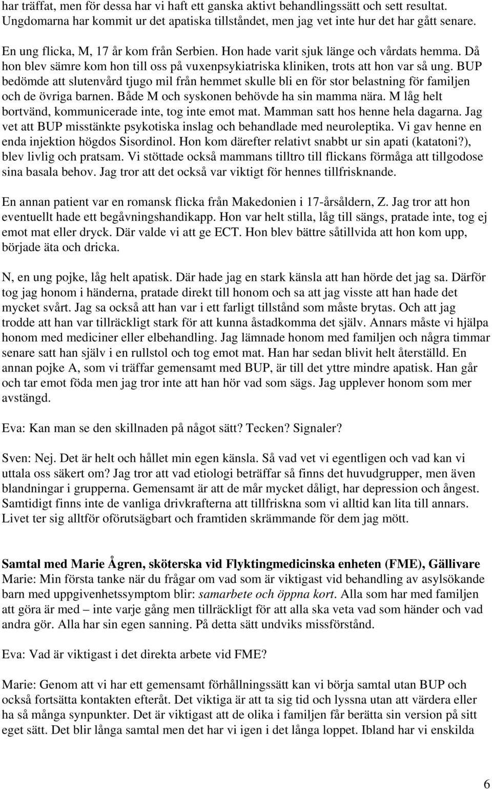 BUP bedömde att slutenvård tjugo mil från hemmet skulle bli en för stor belastning för familjen och de övriga barnen. Både M och syskonen behövde ha sin mamma nära.