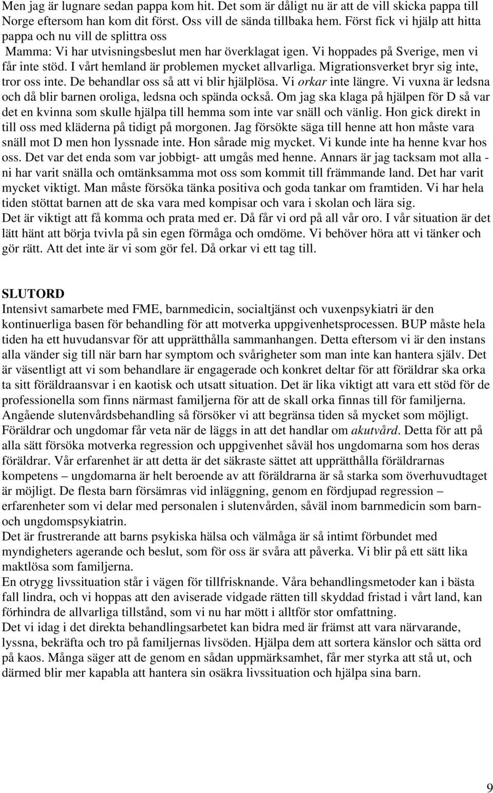 I vårt hemland är problemen mycket allvarliga. Migrationsverket bryr sig inte, tror oss inte. De behandlar oss så att vi blir hjälplösa. Vi orkar inte längre.