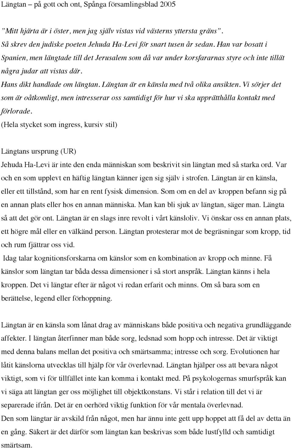 Längtan är en känsla med två olika ansikten. Vi sörjer det som är oåtkomligt, men intresserar oss samtidigt för hur vi ska upprätthålla kontakt med förlorade.