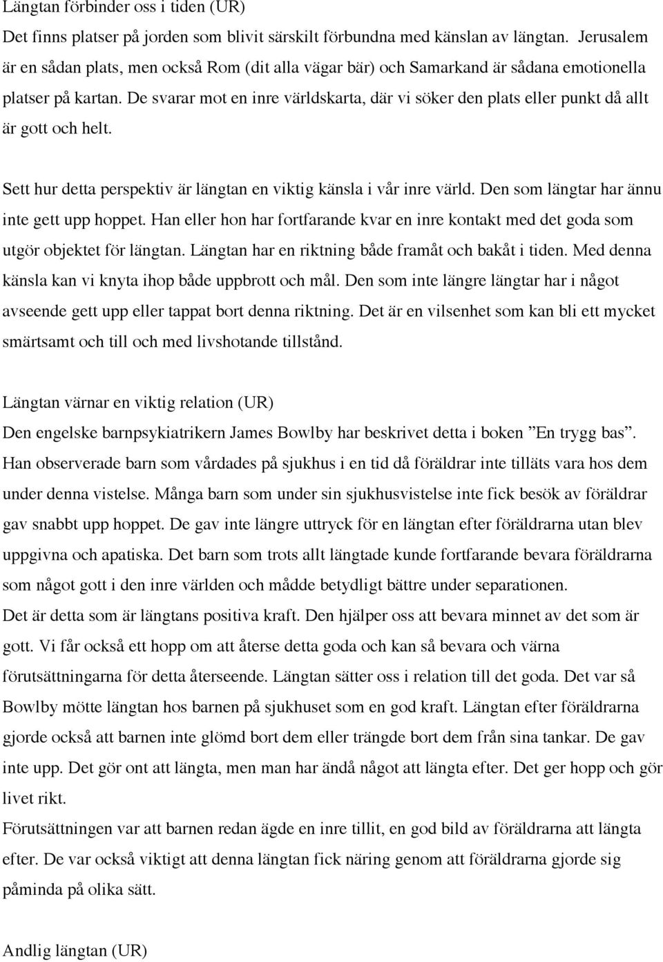 De svarar mot en inre världskarta, där vi söker den plats eller punkt då allt är gott och helt. Sett hur detta perspektiv är längtan en viktig känsla i vår inre värld.