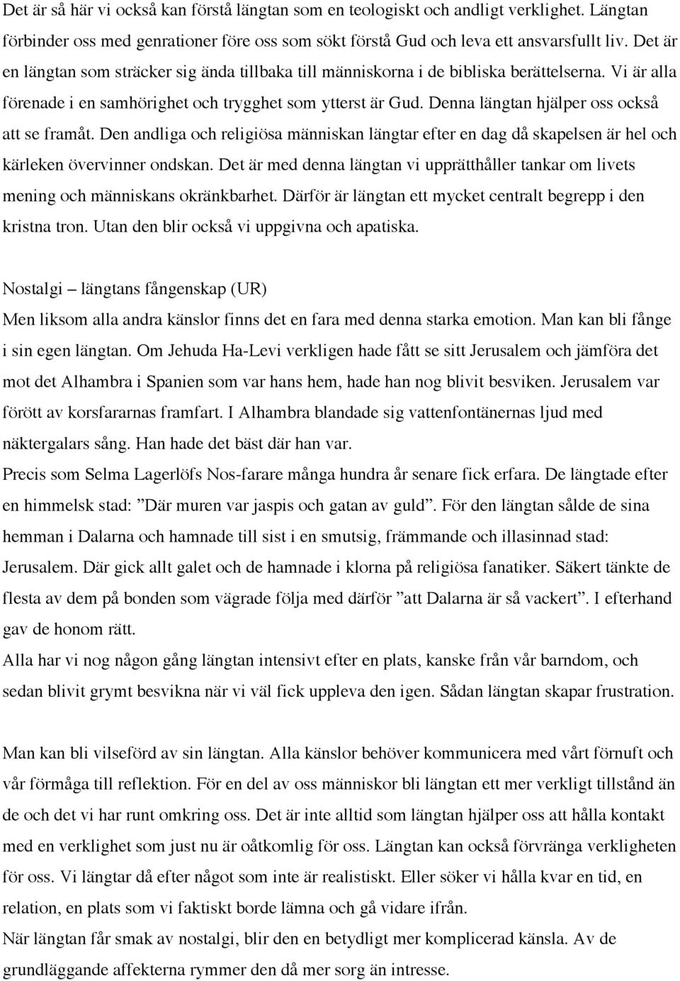 Denna längtan hjälper oss också att se framåt. Den andliga och religiösa människan längtar efter en dag då skapelsen är hel och kärleken övervinner ondskan.