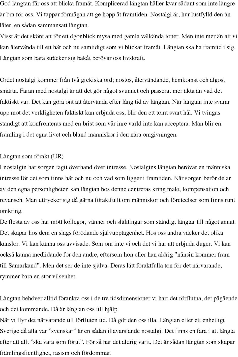 Men inte mer än att vi kan återvända till ett här och nu samtidigt som vi blickar framåt. Längtan ska ha framtid i sig. Längtan som bara sträcker sig bakåt berövar oss livskraft.