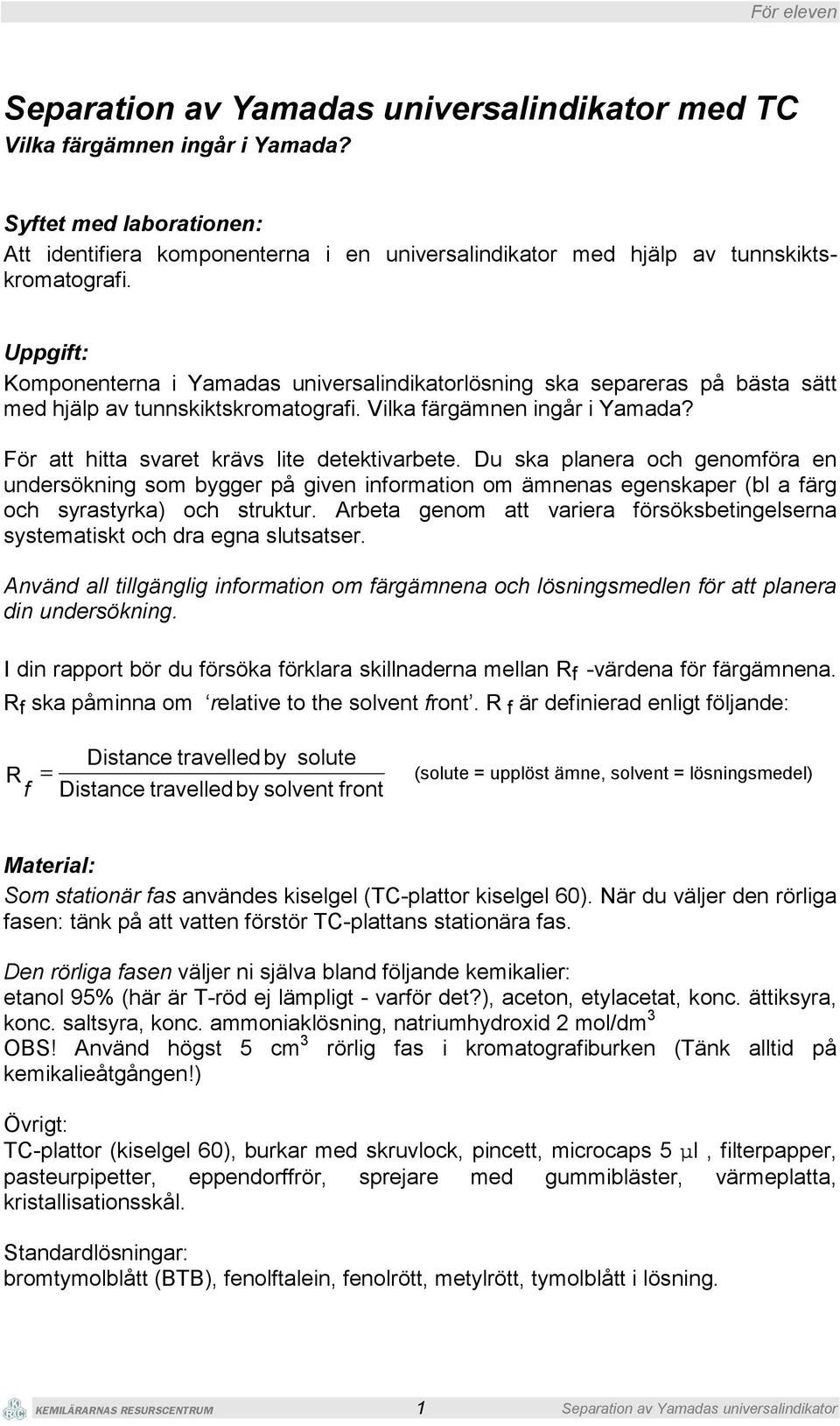 Uppgift: Komponenterna i Yamadas universalindikatorlösning ska separeras på bästa sätt med hjälp av tunnskiktskromatografi. Vilka färgämnen ingår i Yamada?