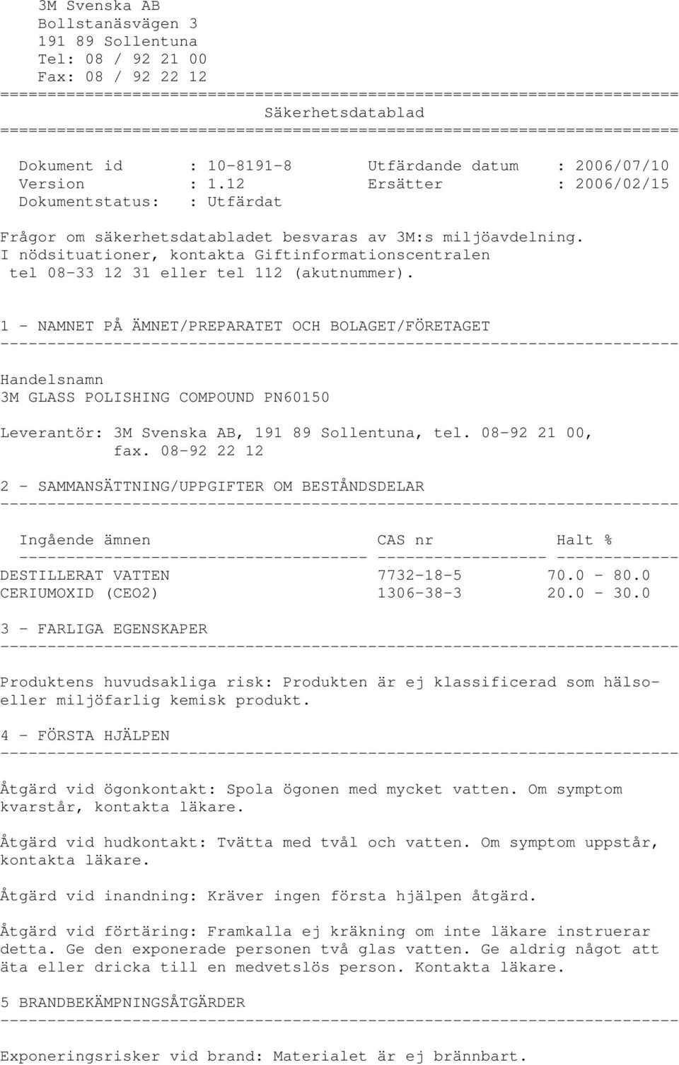 12 Ersätter : 2006/02/15 Dokumentstatus: : Utfärdat Frågor om säkerhetsdatabladet besvaras av 3M:s miljöavdelning.
