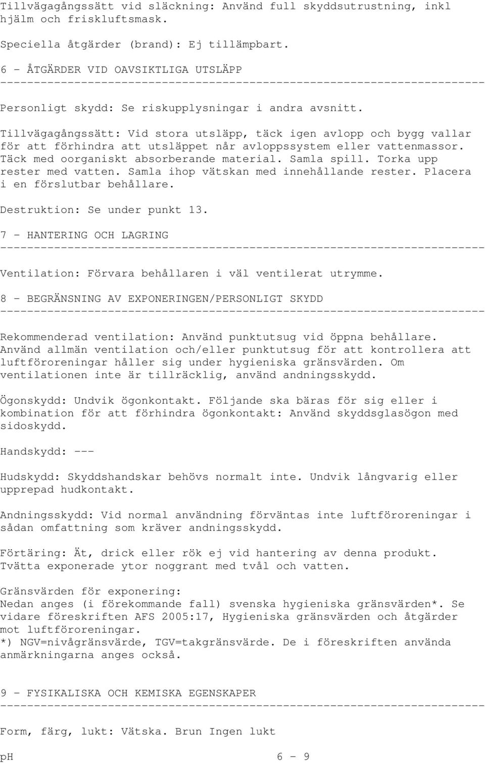 Tillvägagångssätt: Vid stora utsläpp, täck igen avlopp och bygg vallar för att förhindra att utsläppet når avloppssystem eller vattenmassor. Täck med oorganiskt absorberande material. Samla spill.