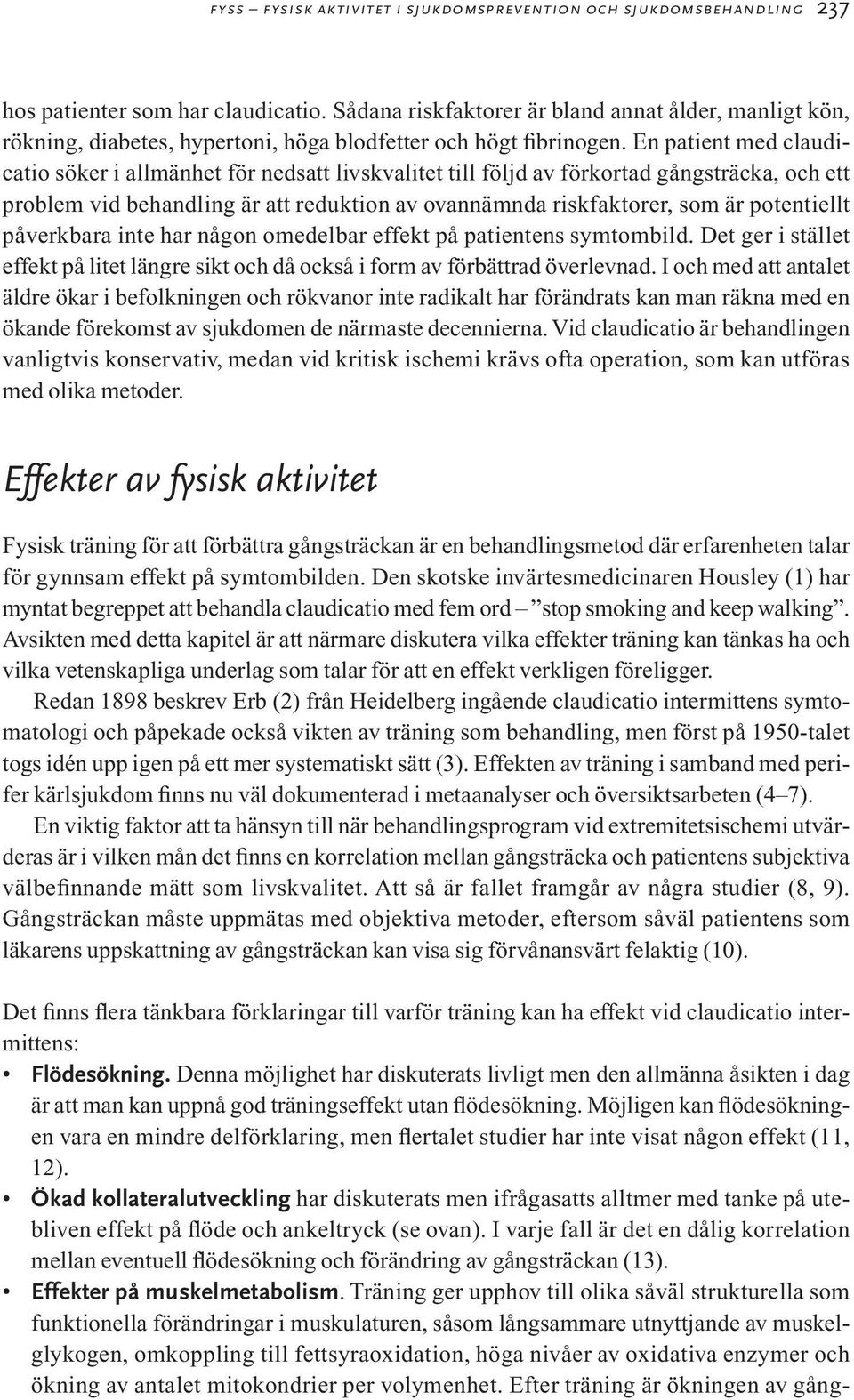 En patient med claudicatio söker i allmänhet för nedsatt livskvalitet till följd av förkortad gångsträcka, och ett problem vid behandling är att reduktion av ovannämnda riskfaktorer, som är