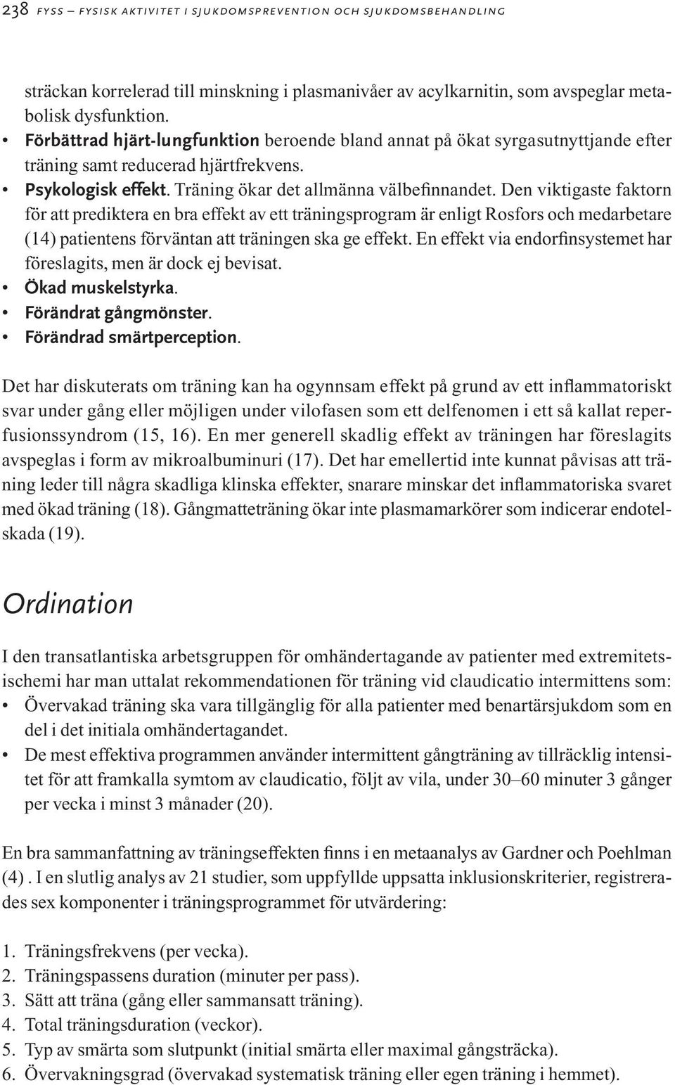 Den viktigaste faktorn för att prediktera en bra effekt av ett träningsprogram är enligt Rosfors och medarbetare (14) patientens förväntan att träningen ska ge effekt.