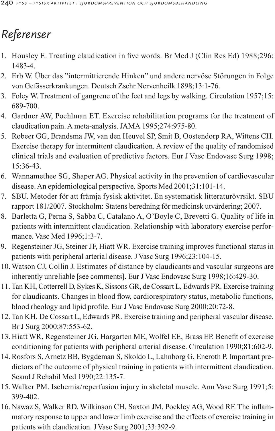 Treatment of gangrene of the feet and legs by walking. Circulation 1957;15: 689-700. 4. Gardner AW, Poehlman ET. Exercise rehabilitation programs for the treatment of claudication pain.