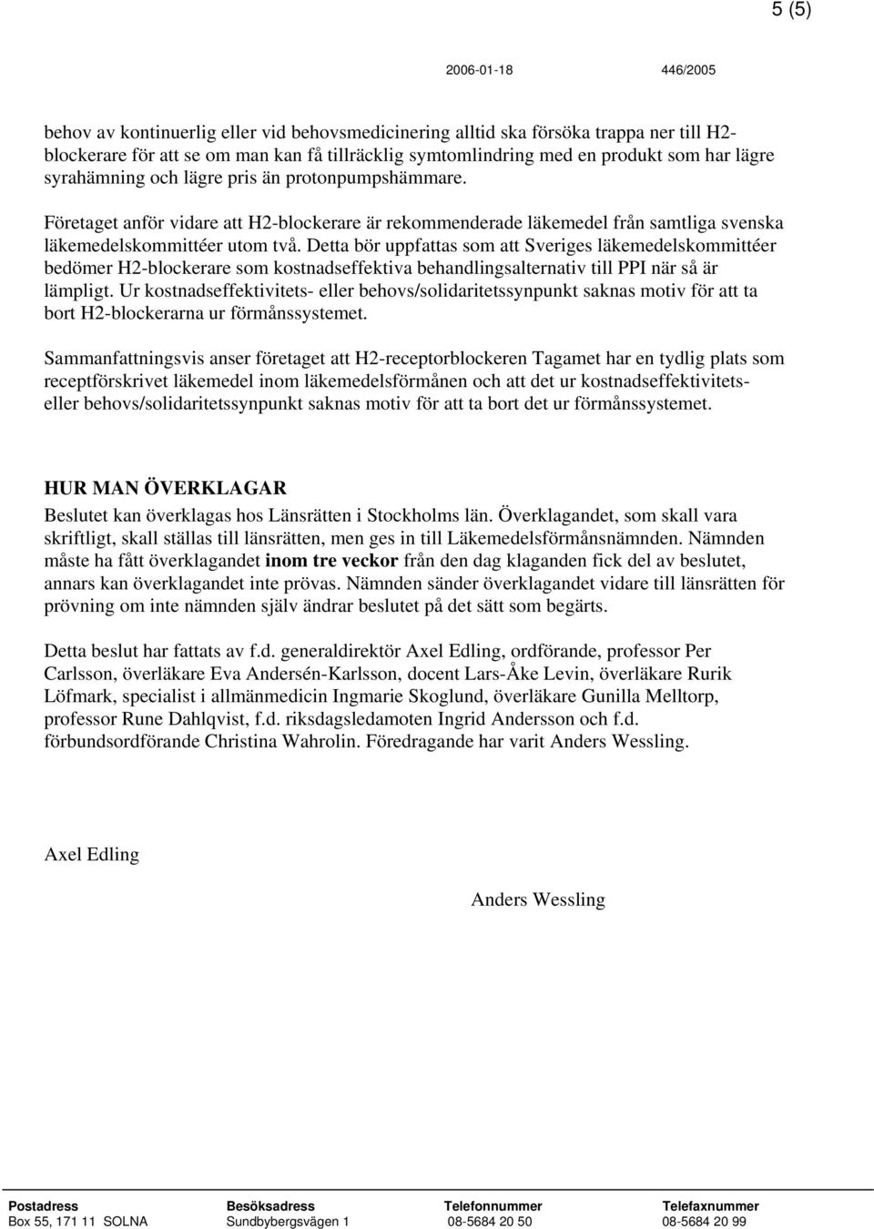 Detta bör uppfattas som att Sveriges läkemedelskommittéer bedömer H2-blockerare som kostnadseffektiva behandlingsalternativ till PPI när så är lämpligt.