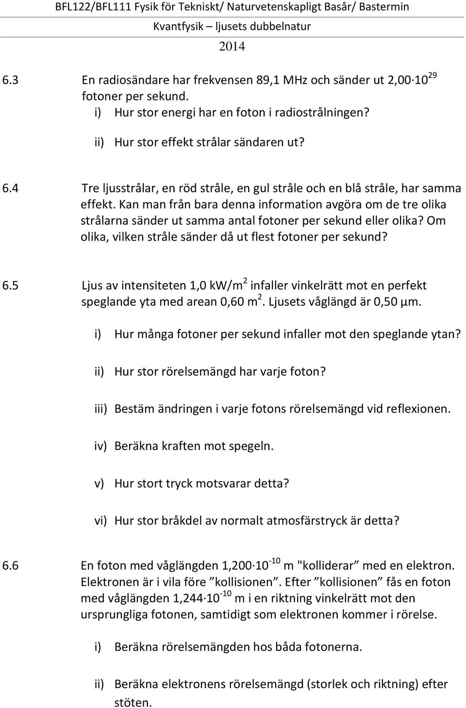 Kan man från bara denna information avgöra om de tre olika strålarna sänder ut samma antal fotoner per sekund eller olika? Om olika, vilken stråle sänder då ut flest fotoner per sekund? 6.