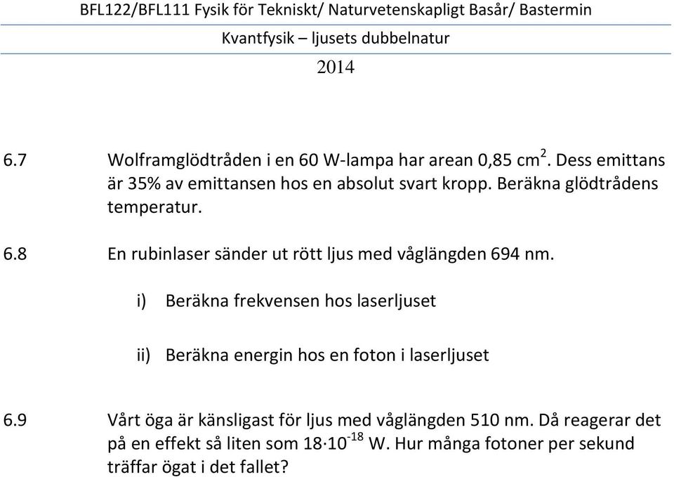 8 En rubinlaser sänder ut rött ljus med våglängden 694 nm.