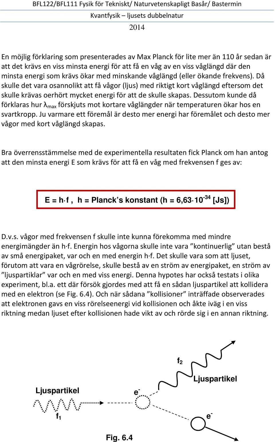 Dessutom kunde då förklaras hur λ max förskjuts mot kortare våglängder när temperaturen ökar hos en svartkropp.