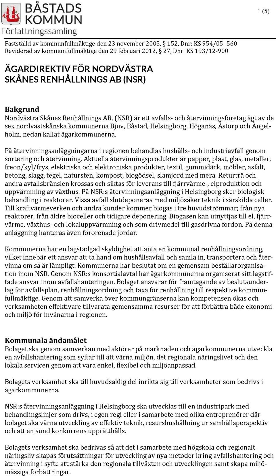 Ängelholm, nedan kallat ägarkommunerna. På återvinningsanläggningarna i regionen behandlas hushålls och industriavfall genom sortering och återvinning.