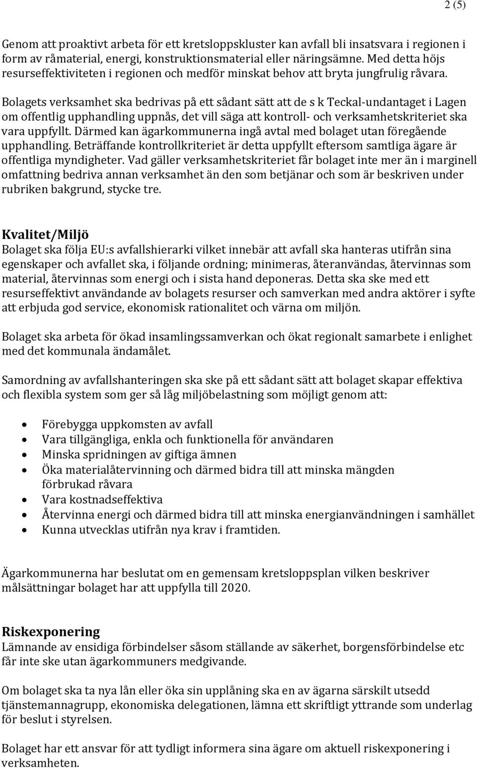 Bolagets verksamhet ska bedrivas på ett sådant sätt att de s k Teckal undantaget i Lagen om offentlig upphandling uppnås, det vill säga att kontroll och verksamhetskriteriet ska vara uppfyllt.