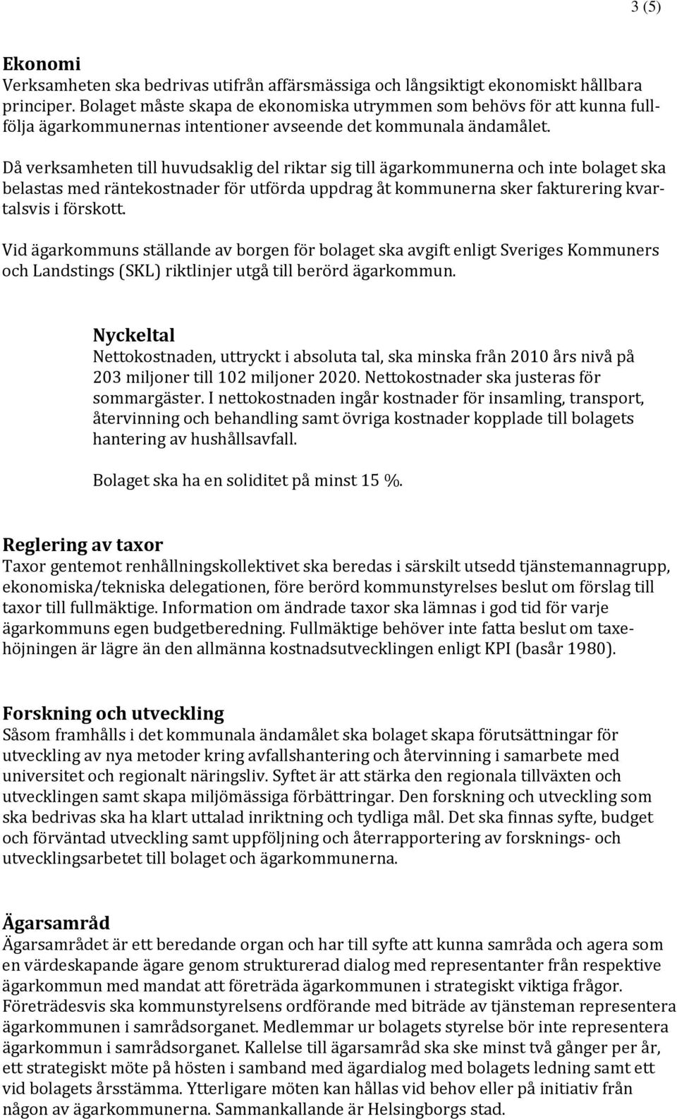 Då verksamheten till huvudsaklig del riktar sig till ägarkommunerna och inte bolaget ska belastas med räntekostnader för utförda uppdrag åt kommunerna sker fakturering kvartalsvis i förskott.