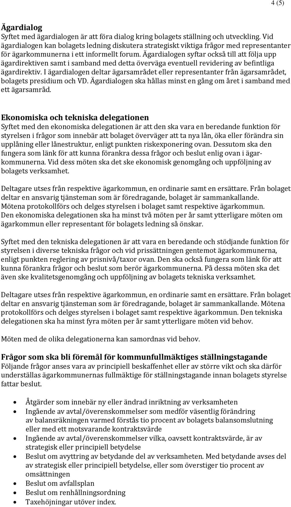 Ägardialogen syftar också till att följa upp ägardirektiven samt i samband med detta överväga eventuell revidering av befintliga ägardirektiv.