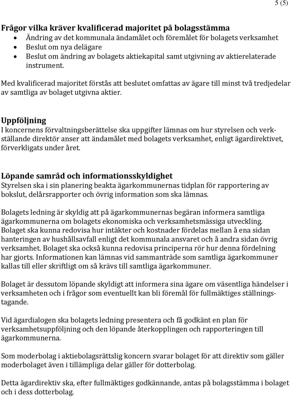 Uppföljning I koncernens förvaltningsberättelse ska uppgifter lämnas om hur styrelsen och verkställande direktör anser att ändamålet med bolagets verksamhet, enligt ägardirektivet, förverkligats