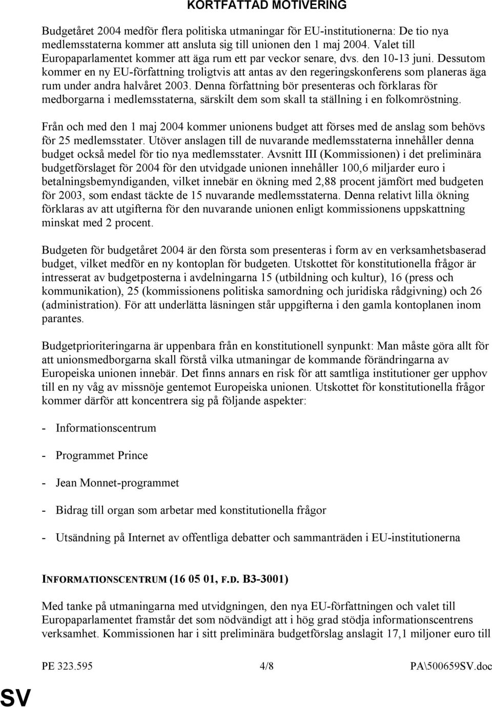 Dessutom kommer en ny EU-författning troligtvis att antas av den regeringskonferens som planeras äga rum under andra halvåret 2003.