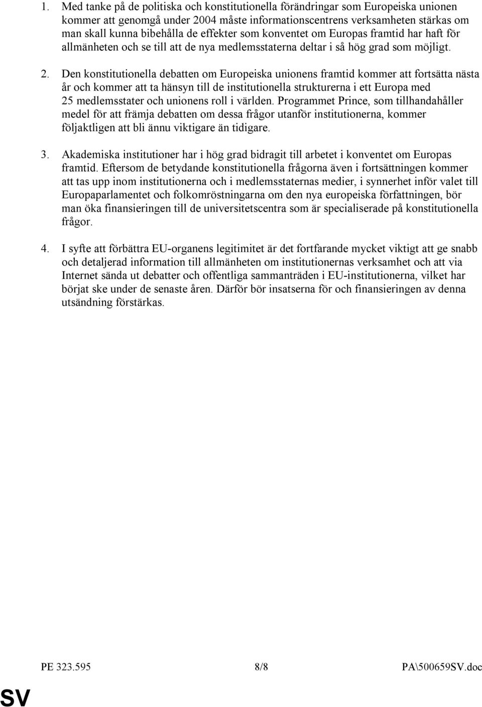 Den konstitutionella debatten om Europeiska unionens framtid kommer att fortsätta nästa år och kommer att ta hänsyn till de institutionella strukturerna i ett Europa med 25 medlemsstater och unionens