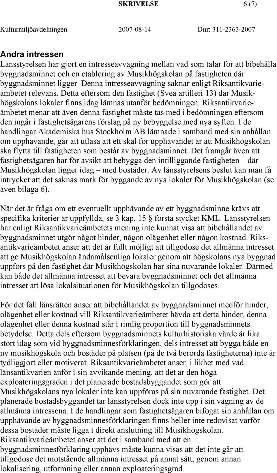 Detta eftersom den fastighet (Svea artilleri 13) där Musikhögskolans lokaler finns idag lämnas utanför bedömningen.