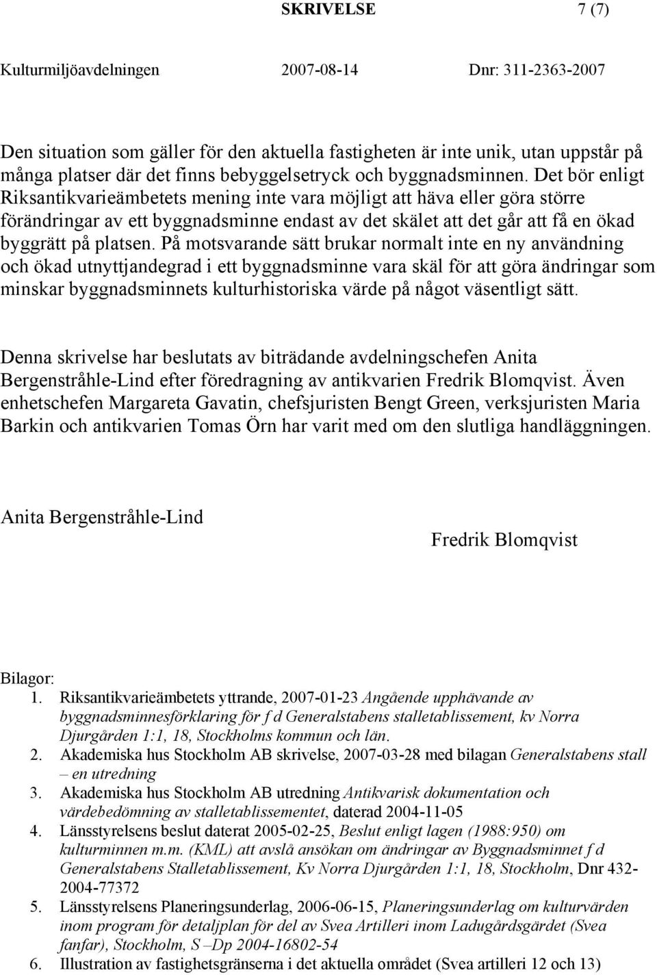 På motsvarande sätt brukar normalt inte en ny användning och ökad utnyttjandegrad i ett byggnadsminne vara skäl för att göra ändringar som minskar byggnadsminnets kulturhistoriska värde på något