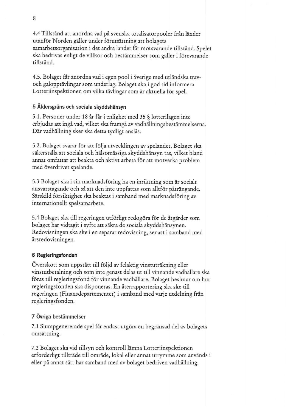 Bolaget ska i god tid informera Lotteriinspektionen om vilka tävlingar som är aktuella för spel. 5 Ålderegräns och sociala skyddshänsyn 5.1.