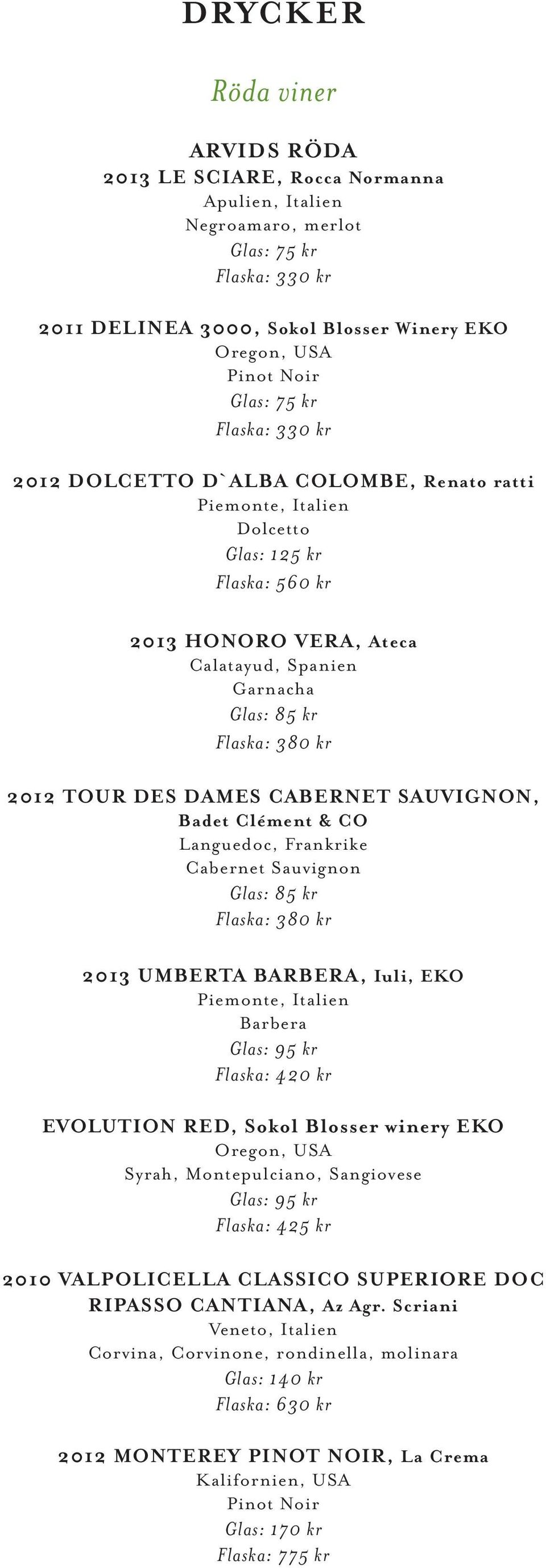 TOUR DES DAMES CABERNET SAUVIGNON, Badet Clément & CO Languedoc, Frankrike Cabernet Sauvignon Glas: 85 kr Flaska: 380 kr 2013 UMBERTA BARBERA, Iuli, EKO Piemonte, Italien Barbera Flaska: 420 kr