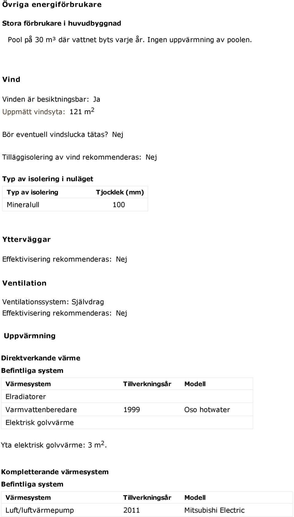 Tilläggisolering av vind rekommenderas: Typ av isolering i nuläget Typ av isolering Tjocklek (mm) Mineralull 100 Ytterväggar Effektivisering rekommenderas: Ventilation Ventilationssystem: