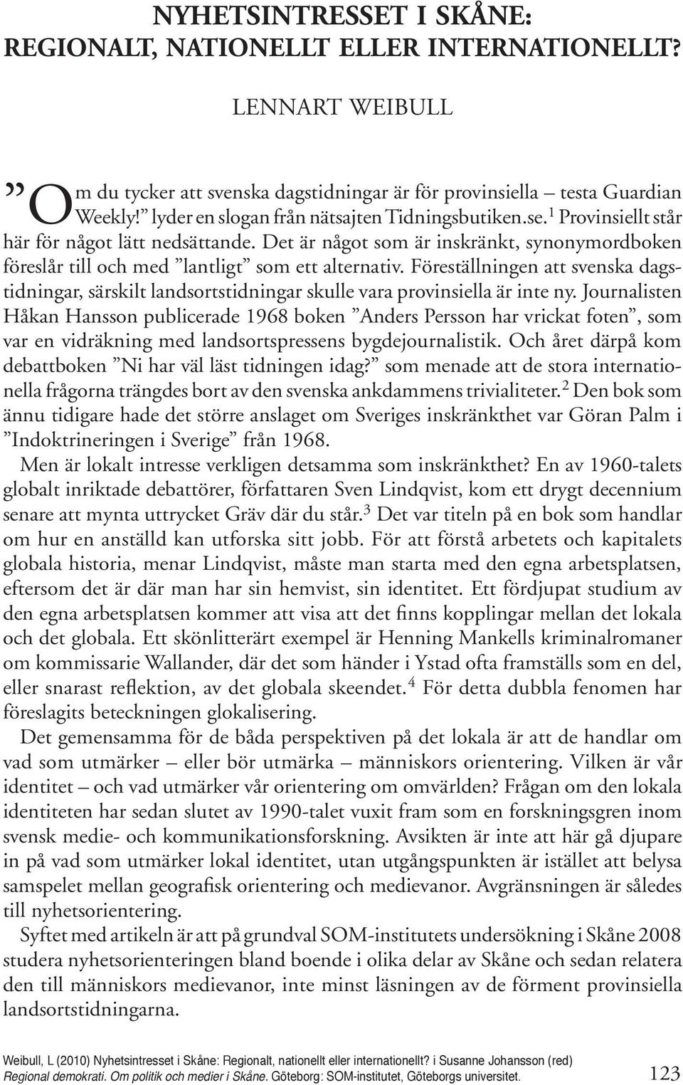 Det är något som är inskränkt, synonymordboken föreslår till och med lantligt som ett alternativ.