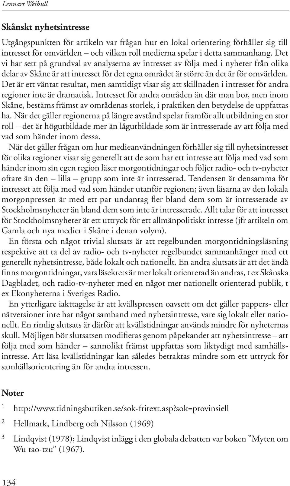 Det är ett väntat resultat, men samtidigt visar sig att skillnaden i intresset för andra regioner inte är dramatisk.