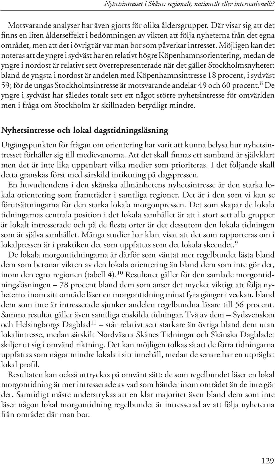 Möjligen kan det noteras att de yngre i sydväst har en relativt högre Köpenhamnsorientering, medan de yngre i nordost är relativt sett överrepresenterade när det gäller Stockholmsnyheter: bland de