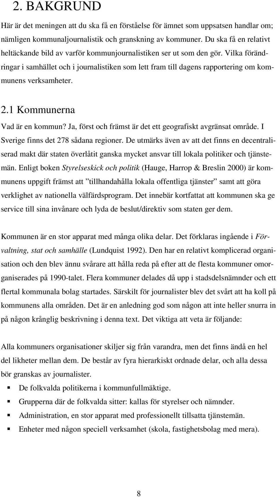 Vilka förändringar i samhället och i journalistiken som lett fram till dagens rapportering om kommunens verksamheter. 2.1 Kommunerna Vad är en kommun?