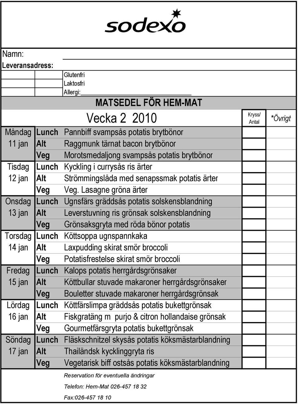 Lasagne gröna ärter Onsdag Lunch Ugnsfärs gräddsås potatis solskensblandning 13 jan Alt Leverstuvning ris grönsak solskensblandning Veg Grönsaksgryta med röda bönor potatis Torsdag Lunch Köttsoppa