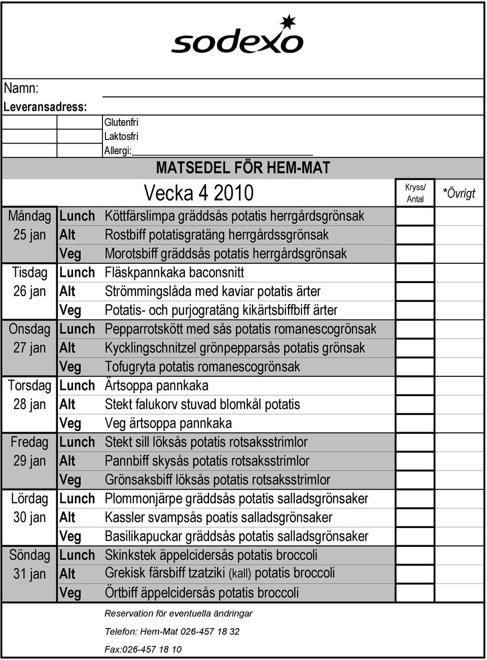 Kycklingschnitzel grönpepparsås potatis grönsak Veg Tofugryta potatis romanescogrönsak 28 jan Alt Stekt falukorv stuvad blomkål potatis Veg Veg ärtsoppa pannkaka Fredag Lunch Stekt sill löksås