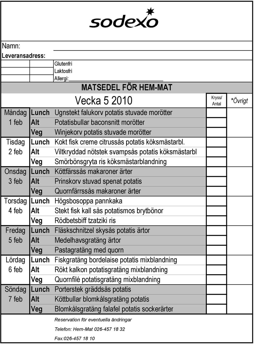 Quornfärrssås makaroner ärter Torsdag Lunch Högsbosoppa pannkaka 4 feb Alt Stekt fisk kall sås potatismos brytbönor Veg Rödbetsbiff tzatziki ris Fredag Lunch Fläskschnitzel skysås potatis ärtor 5 feb