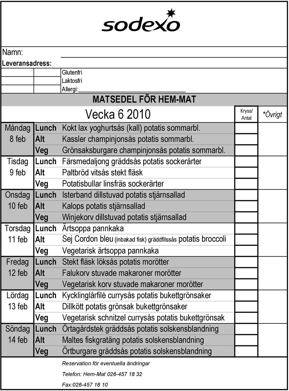 Kalops potatis stjärnsallad Veg Winjekorv dillstuvad potatis stjärnsallad 11 feb Alt Sej Cordon bleu (inbakad fisk) gräddfilssås potatis broccoli Veg Vegetarisk ärtsoppa pannkaka Fredag Lunch Stekt