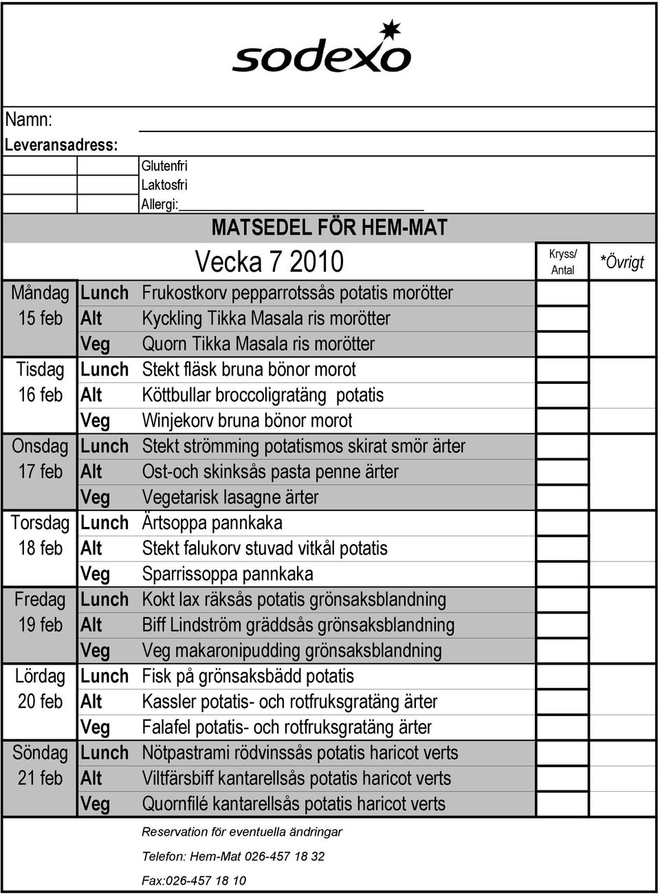 18 feb Alt Stekt falukorv stuvad vitkål potatis Veg Sparrissoppa pannkaka Fredag Lunch Kokt lax räksås potatis grönsaksblandning 19 feb Alt Biff Lindström gräddsås grönsaksblandning Veg Veg