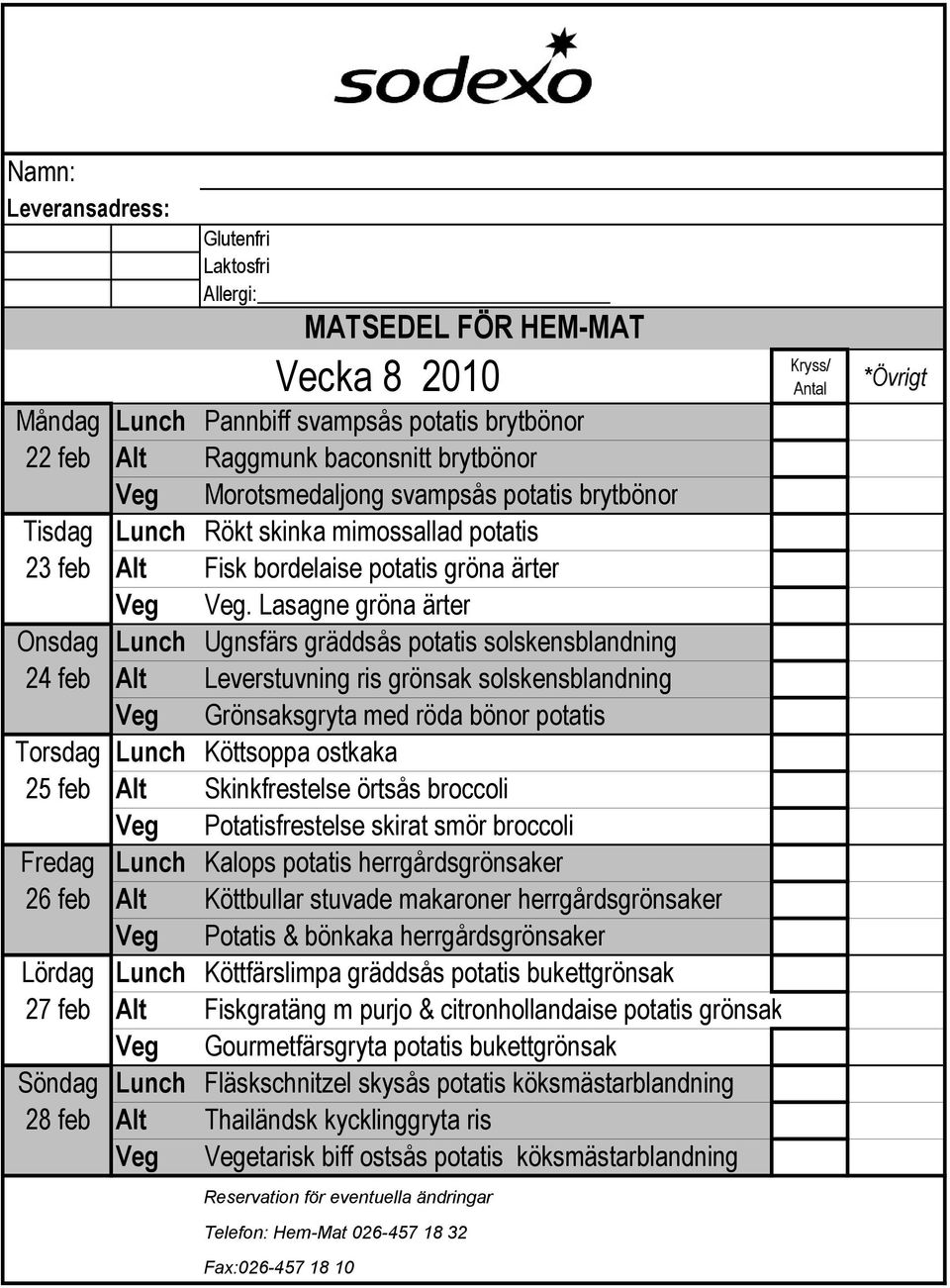 Lasagne gröna ärter Onsdag Lunch Ugnsfärs gräddsås potatis solskensblandning 24 feb Alt Leverstuvning ris grönsak solskensblandning Veg Grönsaksgryta med röda bönor potatis Torsdag Lunch Köttsoppa