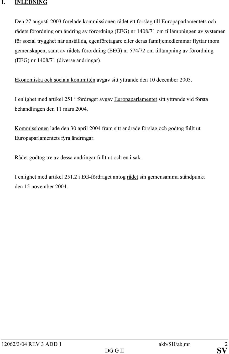 ändringar). Ekonomiska och sociala kommittén avgav sitt yttrande den 10 december 2003.