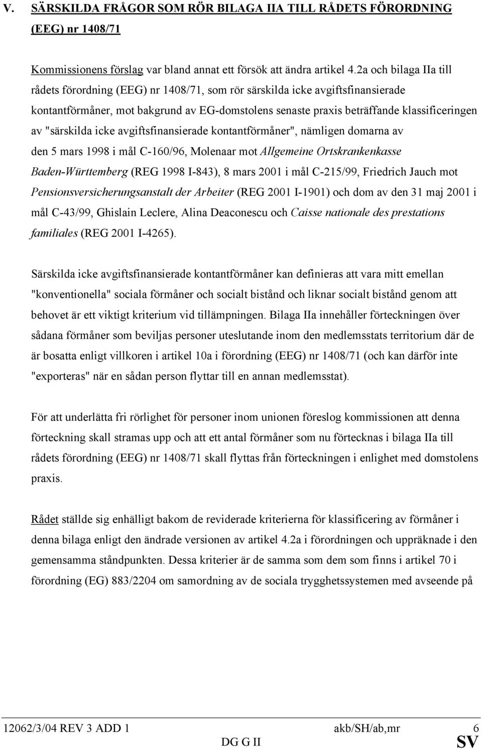 "särskilda icke avgiftsfinansierade kontantförmåner", nämligen domarna av den 5 mars 1998 i mål C-160/96, Molenaar mot Allgemeine Ortskrankenkasse Baden-Württemberg (REG 1998 I-843), 8 mars 2001 i