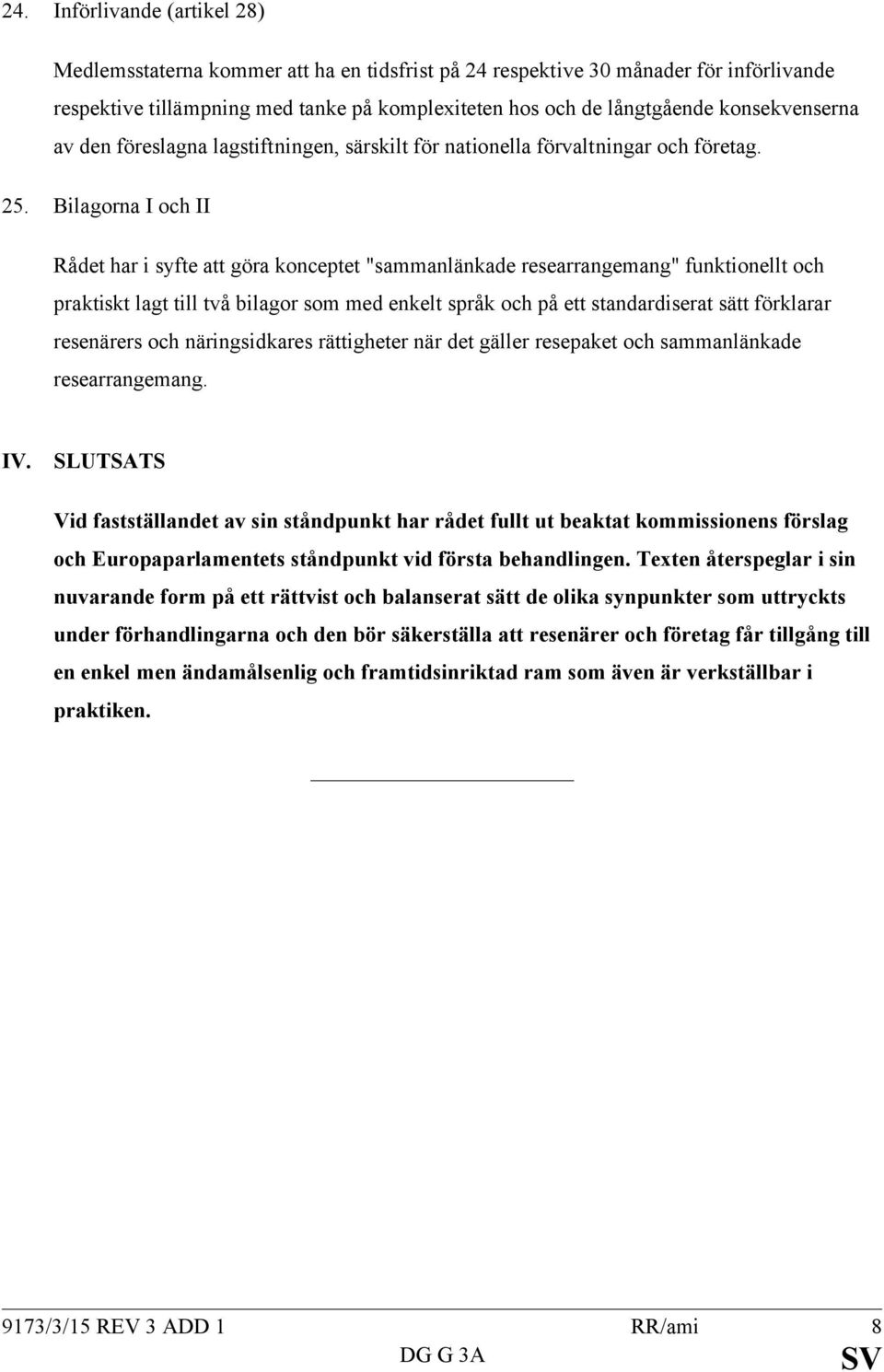 Bilagorna I och II Rådet har i syfte att göra konceptet "sammanlänkade researrangemang" funktionellt och praktiskt lagt till två bilagor som med enkelt språk och på ett standardiserat sätt förklarar