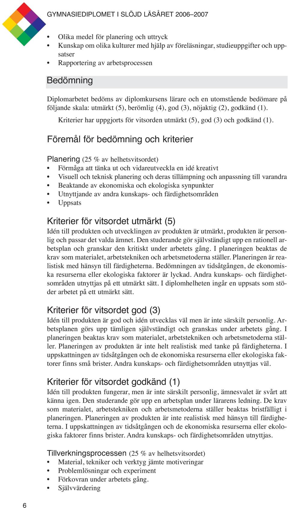 Kriterier har uppgjorts för vitsorden utmärkt (5), god (3) och godkänd (1).