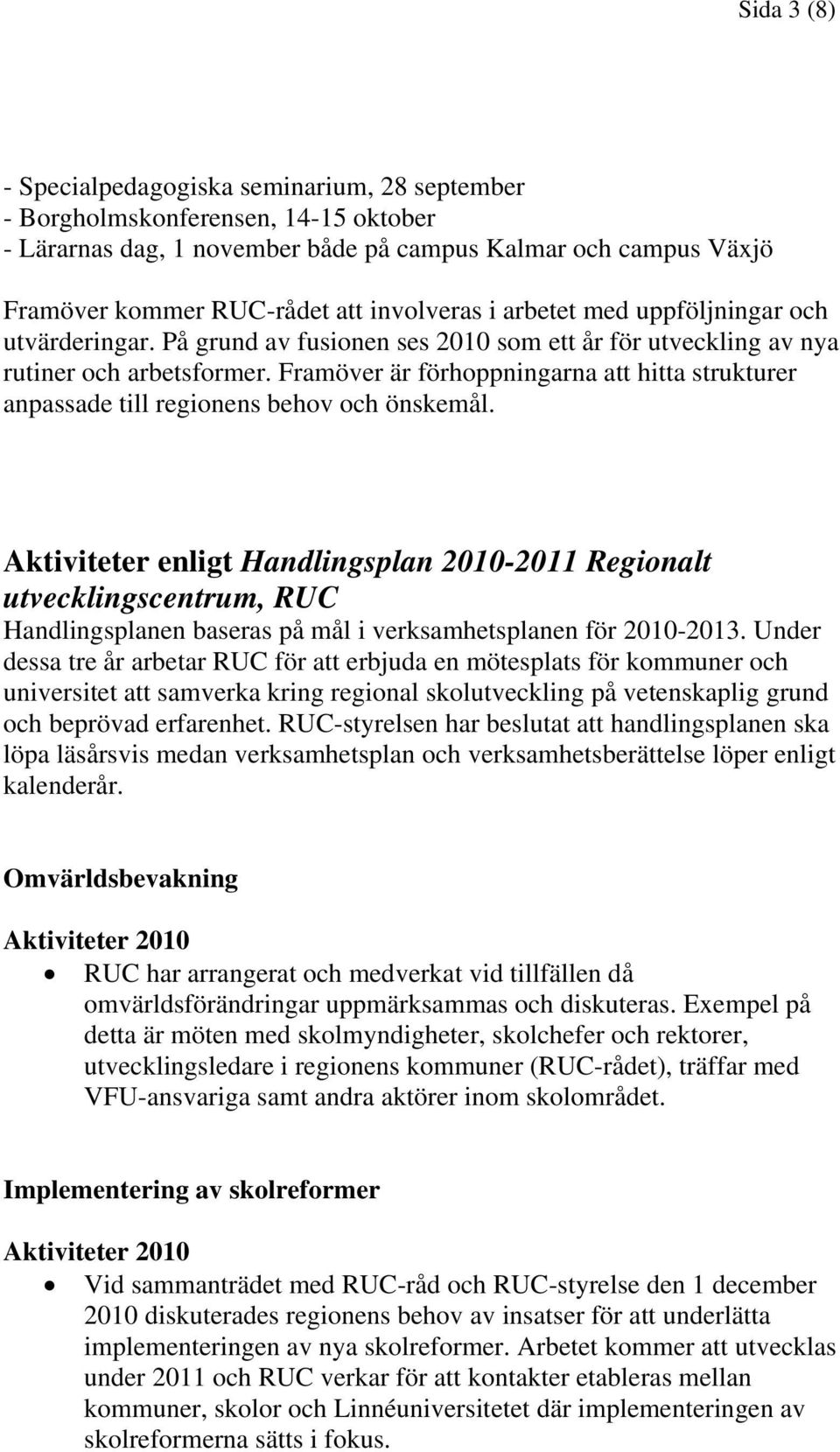 Framöver är förhoppningarna att hitta strukturer anpassade till regionens behov och önskemål.