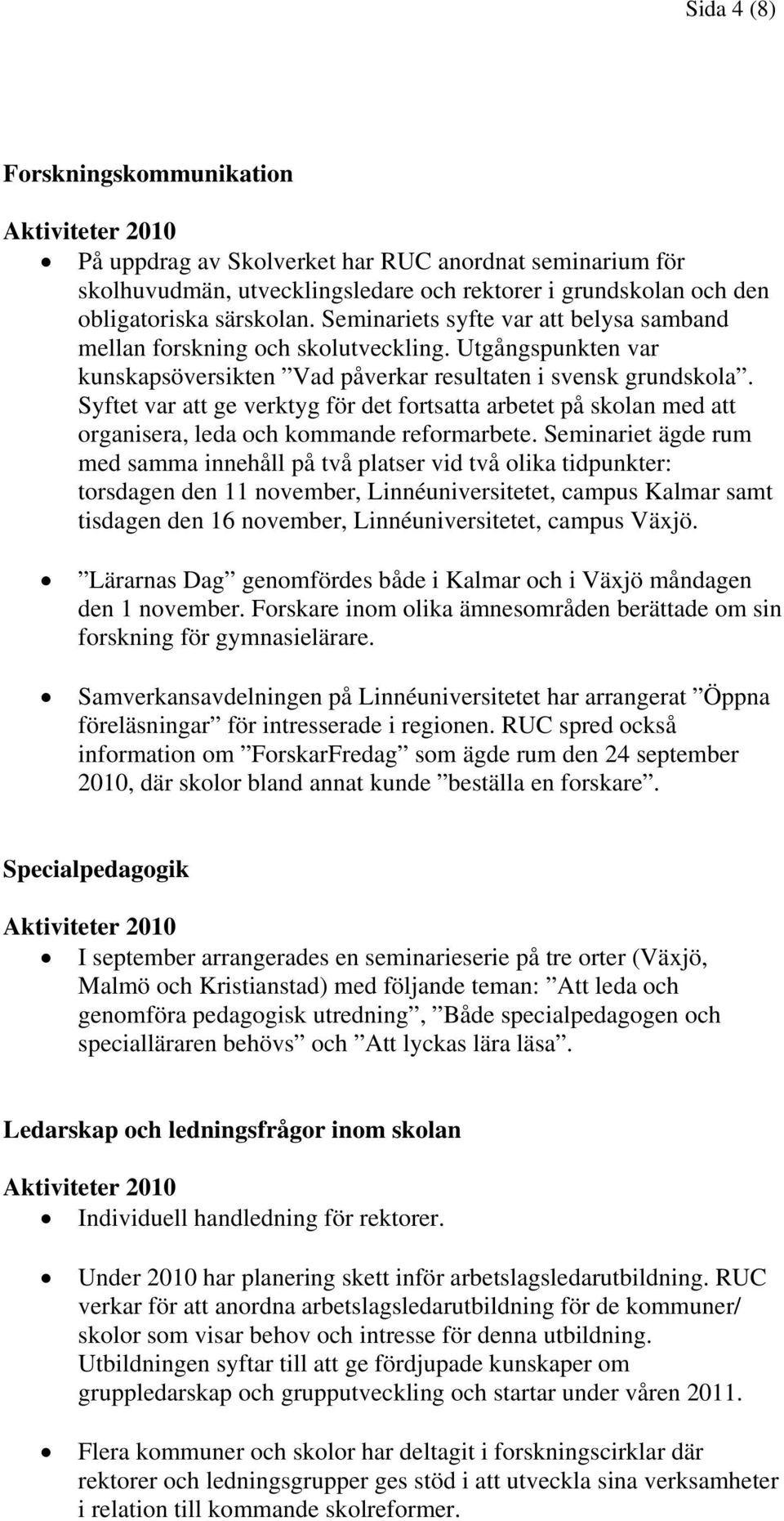 Syftet var att ge verktyg för det fortsatta arbetet på skolan med att organisera, leda och kommande reformarbete.