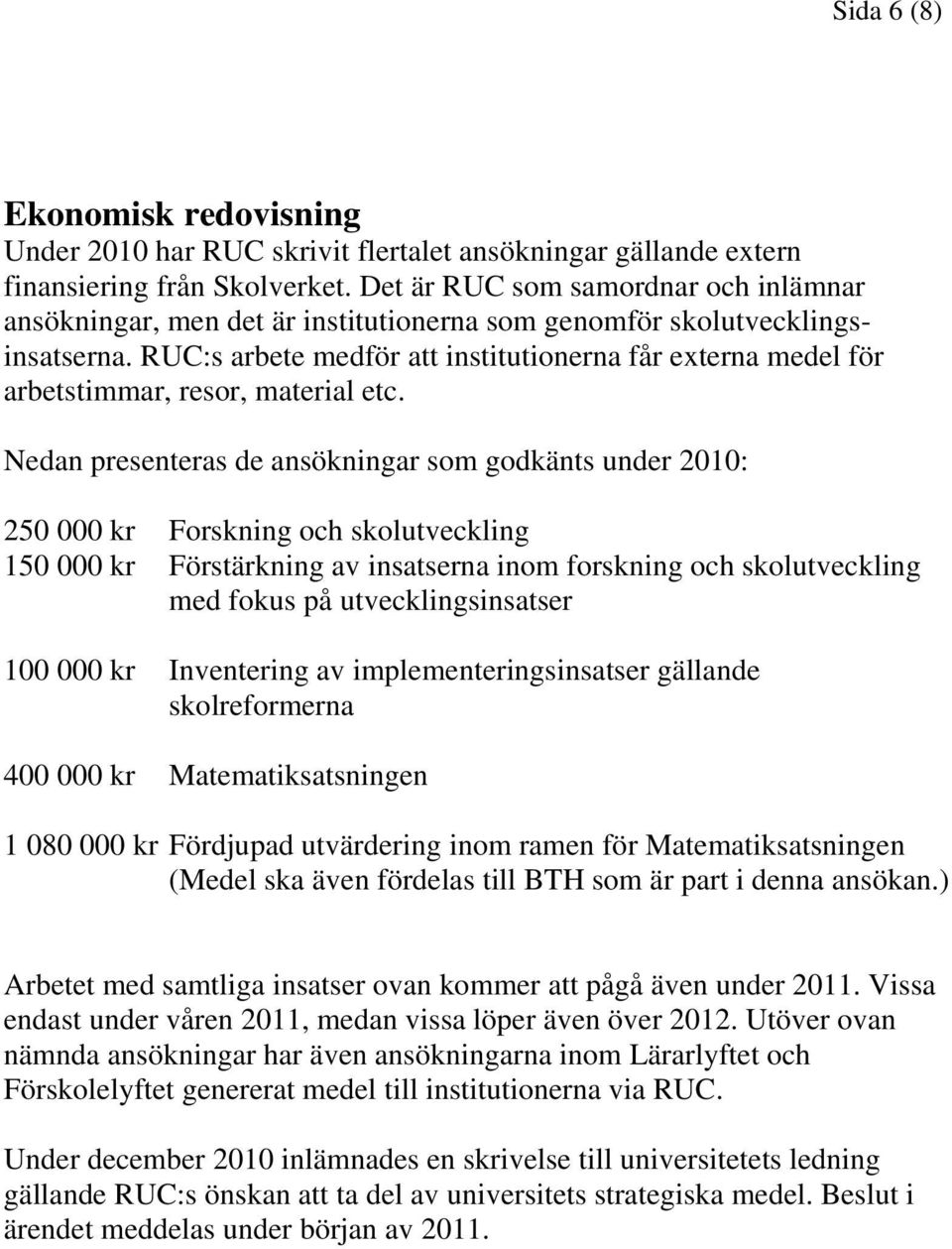 RUC:s arbete medför att institutionerna får externa medel för arbetstimmar, resor, material etc.